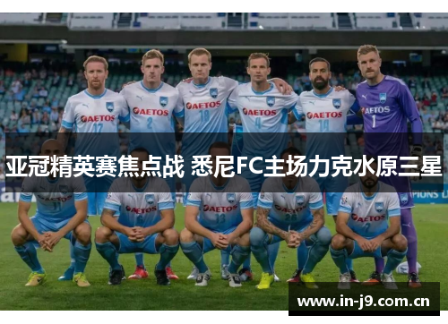 亚冠精英赛焦点战 悉尼FC主场力克水原三星 亚冠精英赛焦点战 悉尼FC主场力克水原三星